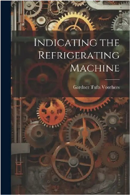 Indicating the Refrigerating Machine by Voorhees, Gardner Tufts