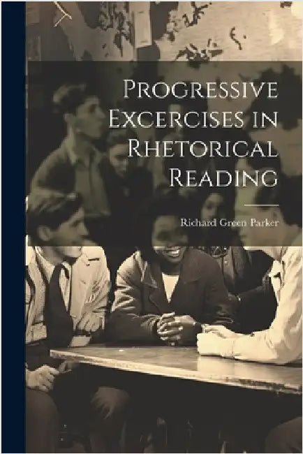Progressive Excercises in Rhetorical Reading by Parker, Richard Green