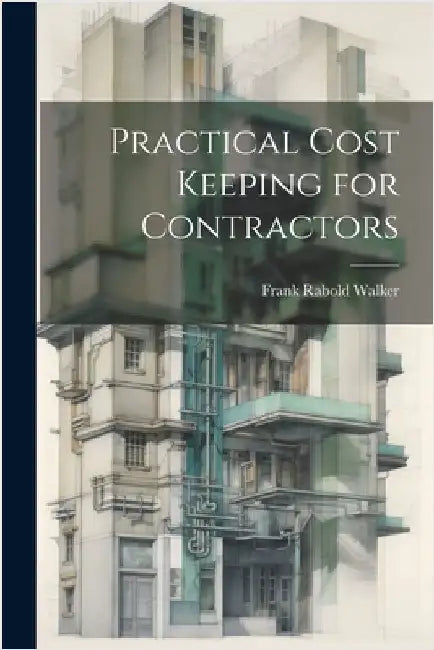 Practical Cost Keeping for Contractors by Walker, Frank Rabold