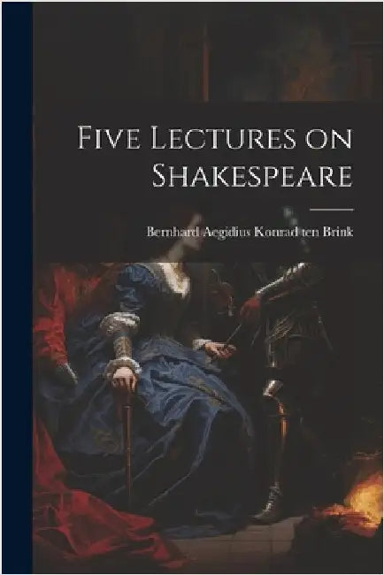 Five Lectures on Shakespeare by Aegidius Konrad Ten Brink, Bernhard