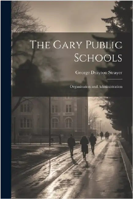 The Gary Public Schools: Organization and Administration by Strayer, George Drayton