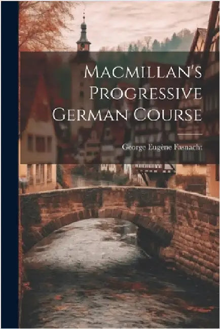 Macmillan's Progressive German Course by Fasnacht, George Eugène
