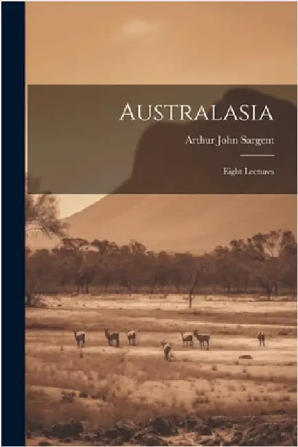 Australasia: Eight Lectures by Sargent, Arthur John