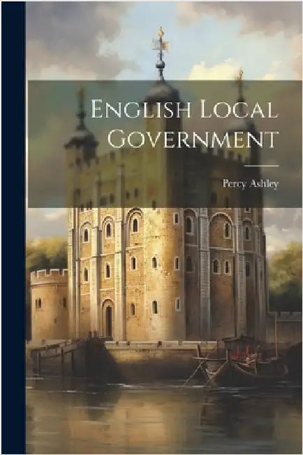 English Local Government by Ashley, Percy