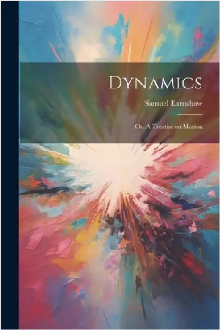 Dynamics; or, A Treatise on Motion by Earnshaw, Samuel