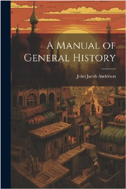 A Manual of General History by Anderson, John Jacob