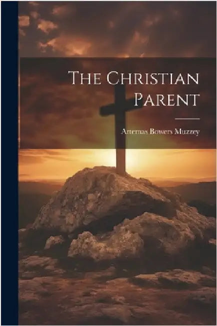 The Christian Parent by Muzzey, Artemas Bowers