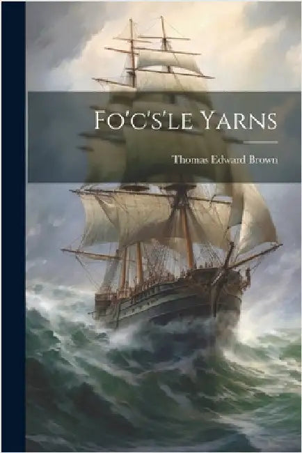 Fo'c's'le Yarns by Brown, Thomas Edward