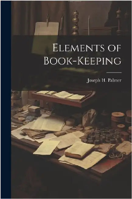 Elements of Book-keeping by Palmer, Joseph H.