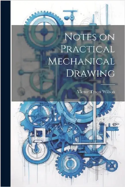 Notes on Practical Mechanical Drawing by Wilson, Victor Tyson