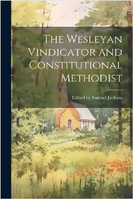 The Wesleyan Vindicator and Constitutional Methodist by Samuel Jackson, Edited