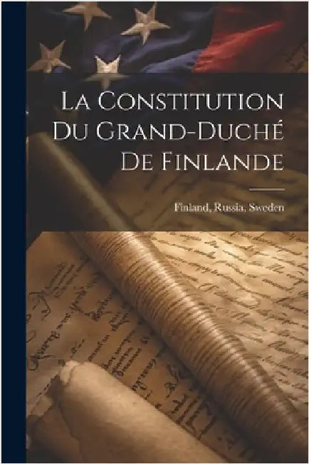 La Constitution du Grand-Duché de Finlande by Sweden, Finland Russia