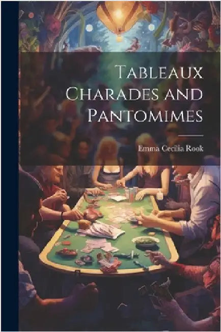 Tableaux Charades and Pantomimes by Rook, Emma Cecilia