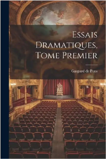 Essais Dramatiques, Tome Premier by Pons, Gaspard De