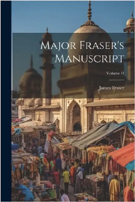 Major Fraser's Manuscript; Volume II by Fraser, James
