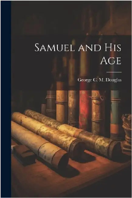 Samuel and His Age by C. M. Douglas, George