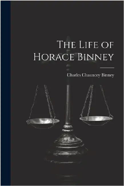 The Life of Horace Binney by Binney, Charles Chauncey