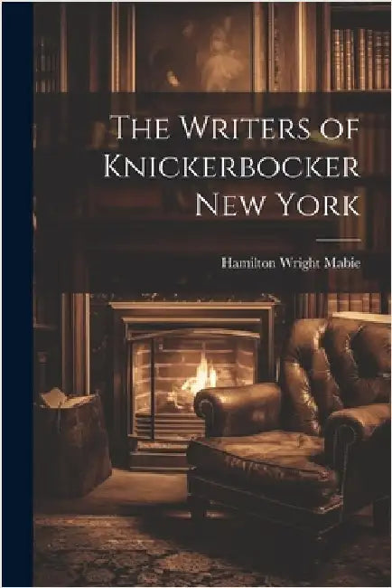 The Writers of Knickerbocker New York by Mabie, Hamilton Wright