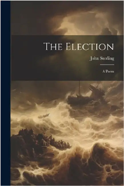 The Election: A Poem by Sterling, John