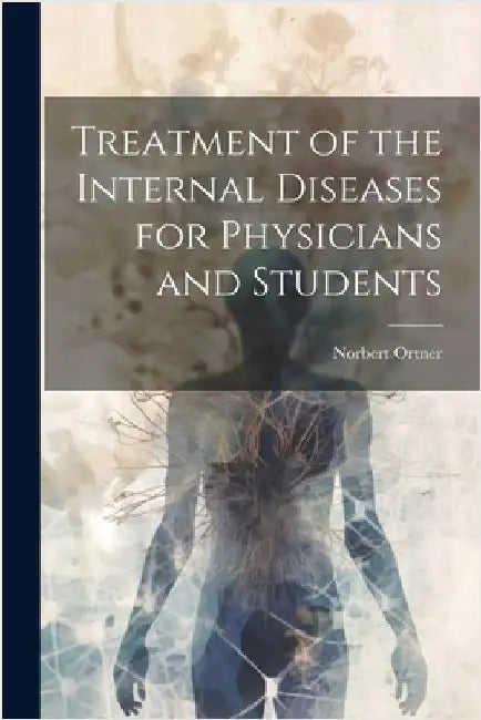 Treatment of the Internal Diseases for Physicians and Students by Ortner, Norbert