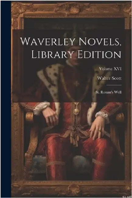Waverley Novels, Library Edition: St. Ronan's Well; Volume XVI by Scott, Walter