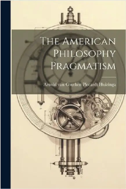 The American Philosophy Pragmatism by Van Couthen Piccardt Huizinga, Arnold