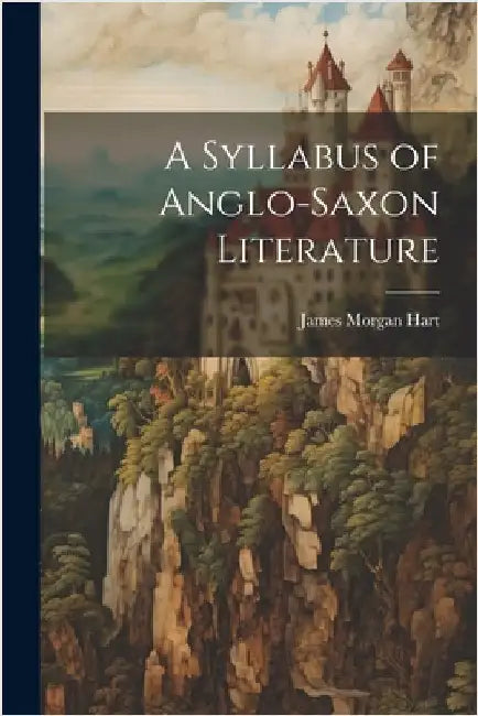 A Syllabus of Anglo-Saxon Literature by Hart, James Morgan