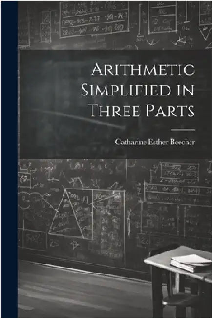 Arithmetic Simplified in Three Parts by Beecher, Catharine Esther
