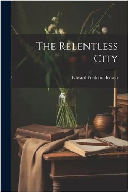 The Relentless City by Benson, Edward Frederic