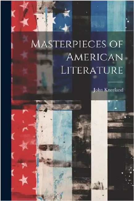Masterpieces of American Literature by Kneeland, John