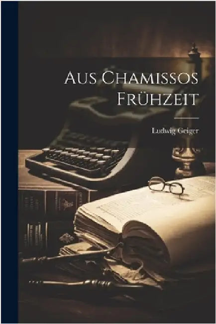 Aus Chamissos Frühzeit by Geiger, Ludwig