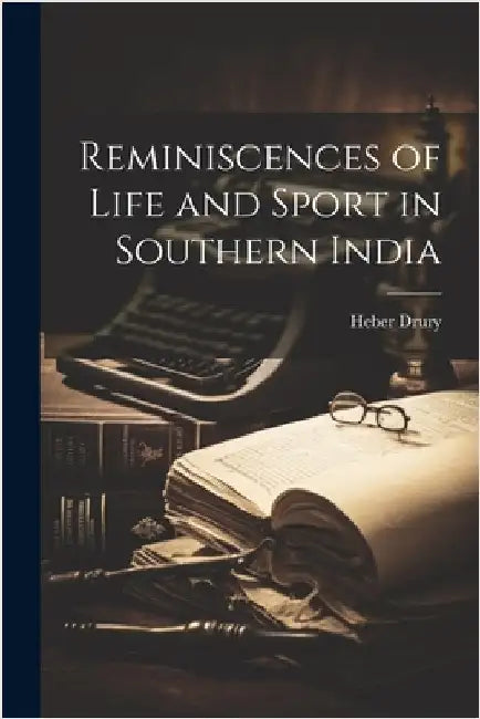 Reminiscences of Life and Sport in Southern India by Drury, Heber