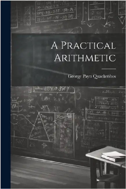 A Practical Arithmetic by Quackenbos, George Payn