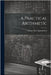 A Practical Arithmetic by Quackenbos, George Payn