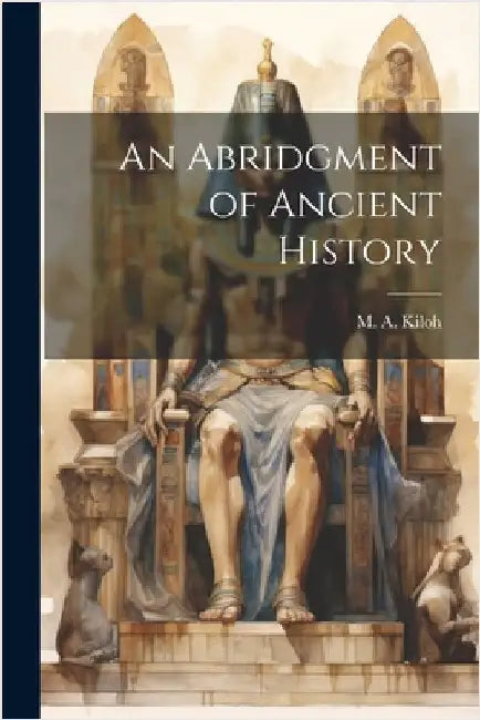 An Abridgment of Ancient History by Kiloh, M. A.