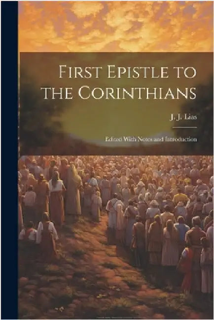 First Epistle to the Corinthians: Edited With Notes and Introduction by Lias, J. J.