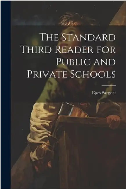The Standard Third Reader for Public and Private Schools by Sargent, Epes