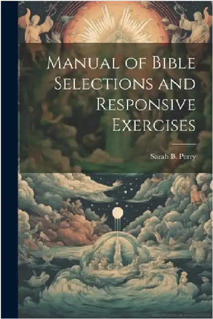 Manual of Bible Selections and Responsive Exercises by Perry, Sarah B.