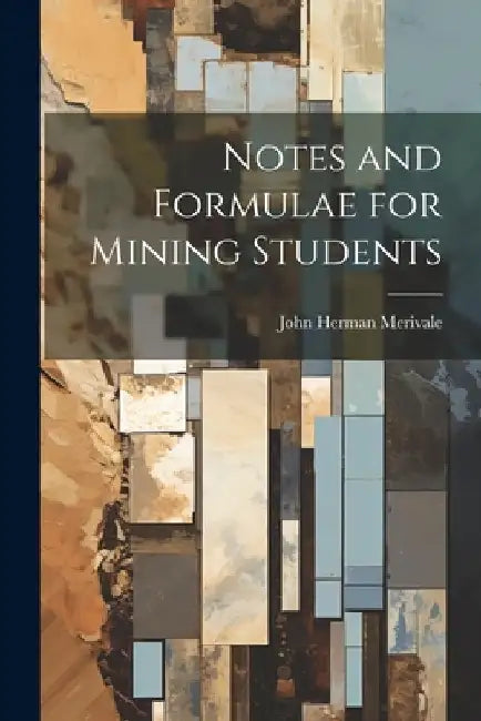 Notes and Formulae for Mining Students by John Herman Merivale