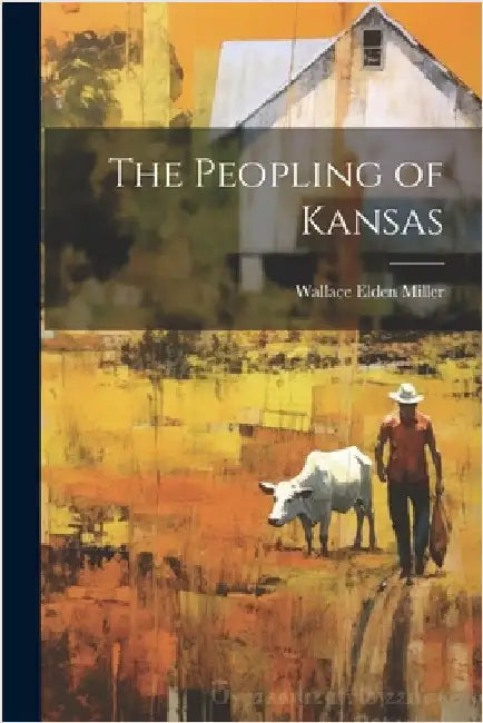The Peopling of Kansas by Miller, Wallace Elden