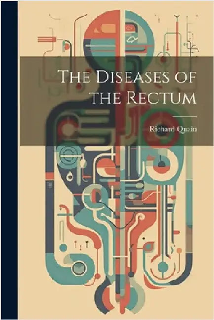 The Diseases of the Rectum by Quain, Richard