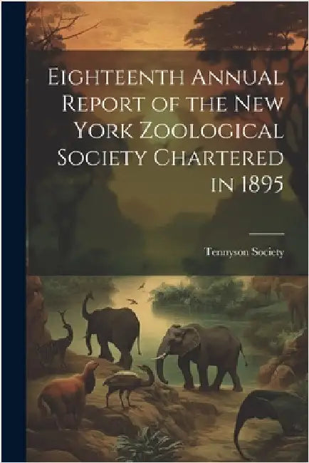Eighteenth Annual Report of the New York Zoological Society Chartered in 1895 by Society, Tennyson