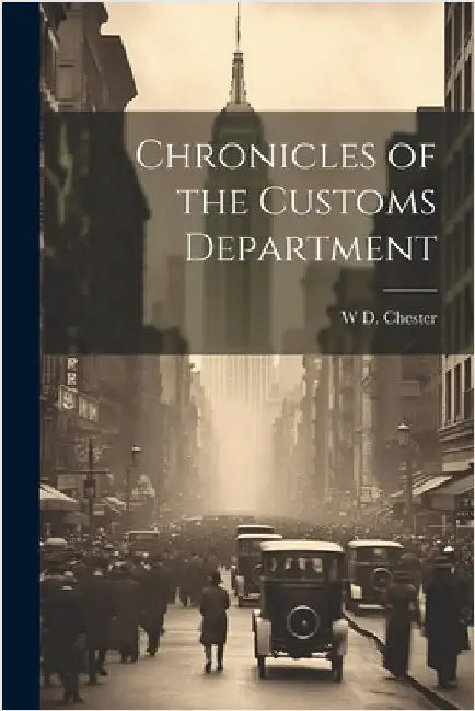 Chronicles of the Customs Department by Chester, W. D.