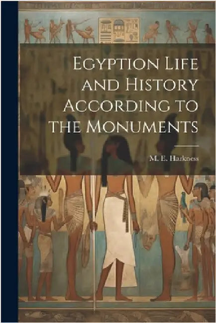 Egyption Life and History According to the Monuments by Harkness, M. E.