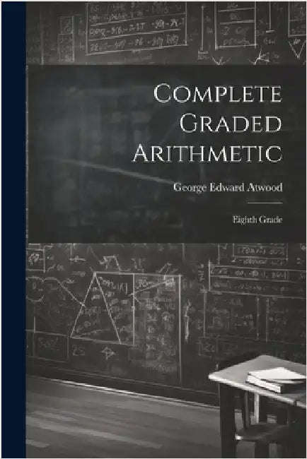 Complete Graded Arithmetic: Eighth Grade by Atwood, George Edward