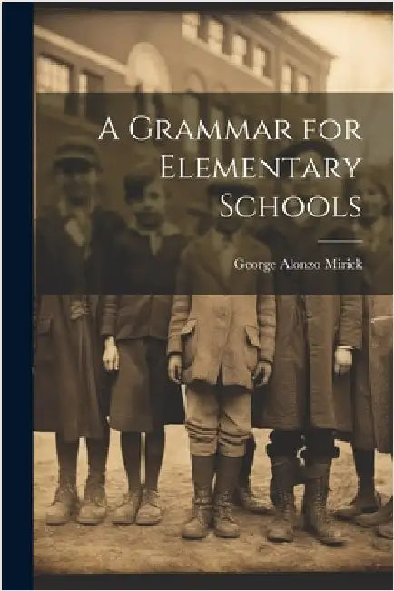 A Grammar for Elementary Schools by Mirick, George Alonzo