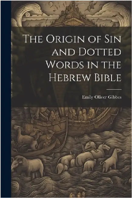 The Origin of Sin and Dotted Words in the Hebrew Bible by Gibbes, Emily Oliver