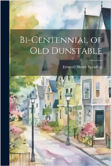 Bi-Centennial of Old Dunstable by Spalding, Edward Henry