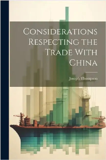 Considerations Respecting the Trade With China by Thompson, Joseph