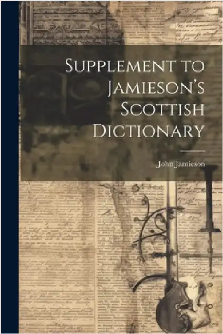 Supplement to Jamieson's Scottish Dictionary by Jamieson, John